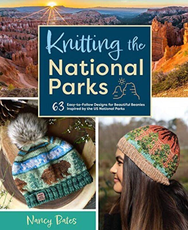 

Knitting the National Parks: 63 Easy-to-Follow Designs for Beautiful Beanies Inspired by the US Nati,Hardcover by Bates, Nancy