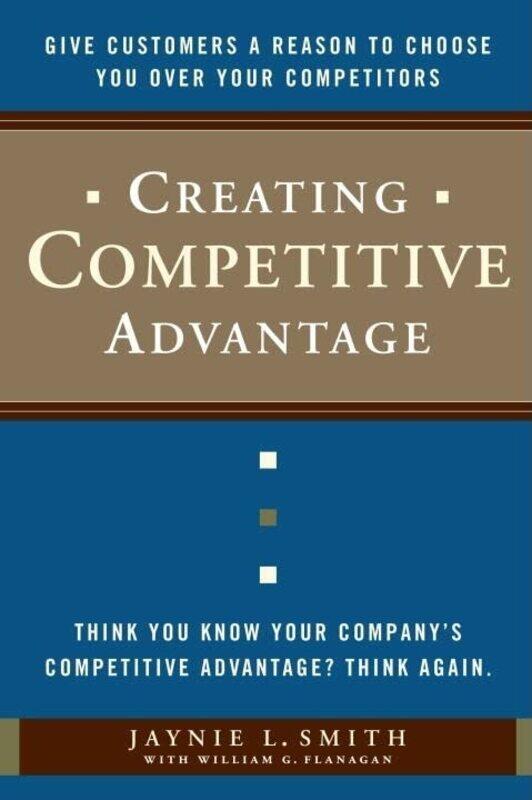 

Creating Competitive Advantage: Give Customers a Reason to Choose You Over Your Competitors , Hardcover by Jaynie L. Smith