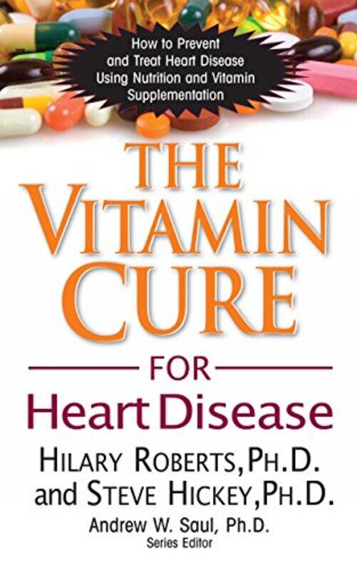 

The Vitamin Cure For Heart Disease How To Prevent And Treat Heart Disease Using Nutrition And Vitam By Roberts, Hilary, Ph.D. - Hickey, Steve -Paperba