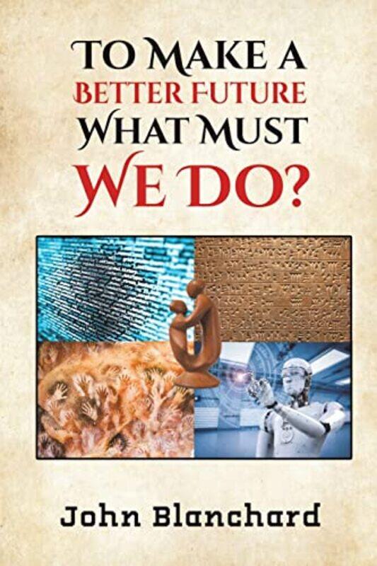 

To Make a Better Future What Must We Do by John Blanchard-Paperback