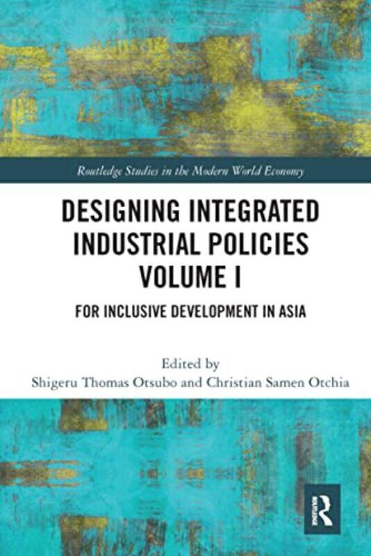 

Designing Integrated Industrial Policies Volume I by Shigeru Thomas (Nagoya University, Japan) OtsuboChristian Samen (Nagoya University, Japan) Otchia
