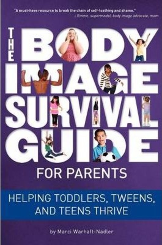 The Body Image Survival Guide for Parents: Helping Toddlers, Tweens, and Teens Thrive,Paperback,ByWarhaft-Nadler, Marci