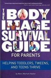 The Body Image Survival Guide for Parents: Helping Toddlers, Tweens, and Teens Thrive,Paperback,ByWarhaft-Nadler, Marci
