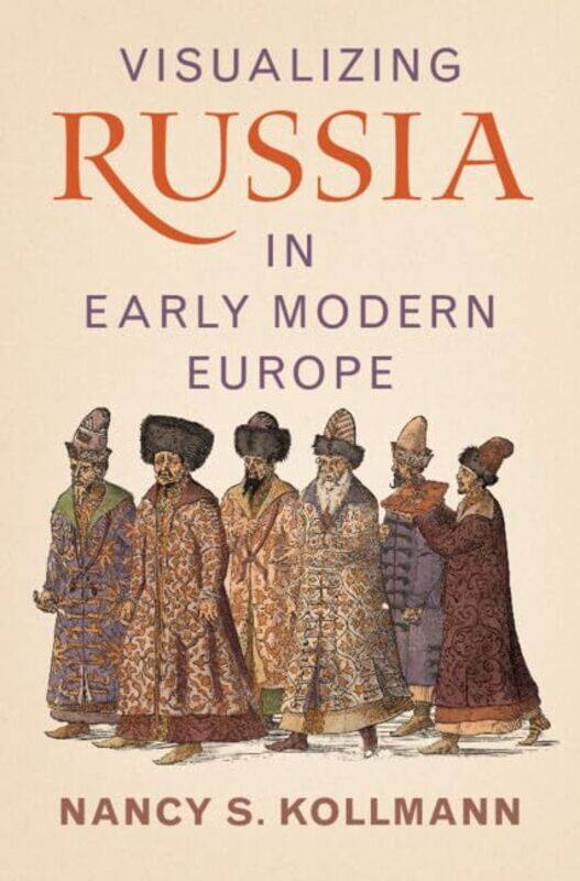 

Visualizing Russia in Early Modern Europe by Nancy S. (Stanford University, California) Kollmann -Hardcover