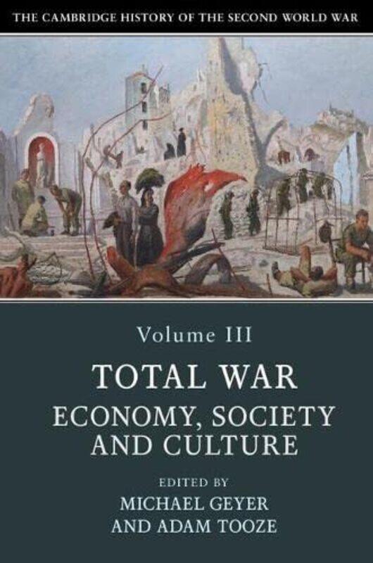 

The Cambridge History Of The Second World War Volume 3 Total War Economy Society And Culture by Michael (University of Chicago) GeyerAdam (Yale Univer