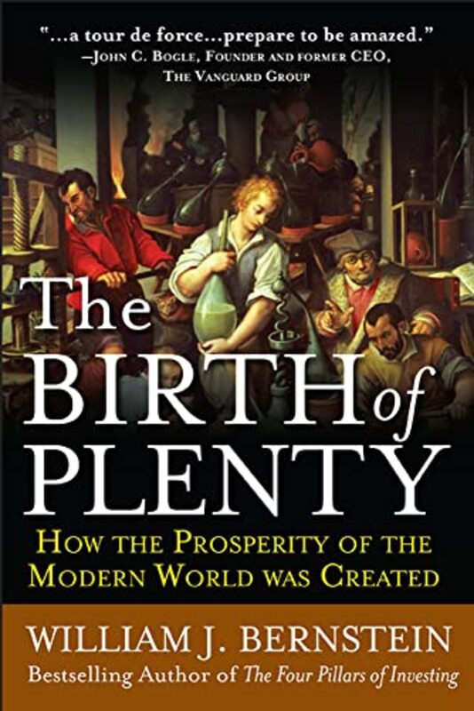 

The Birth Of Plenty How The Prosperity Of The Modern Work Was Created by William Bernstein-Paperback