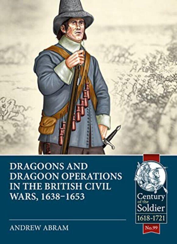 

Dragoons and Dragoon Operations in the British Civil Wars 16381653 by Andrew Abram-Paperback