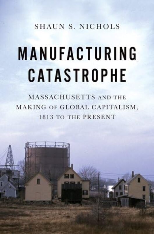 

Manufacturing Catastrophe by Shaun S Assistant Professor of History, Assistant Professor of History, Boise State University Nichols-Paperback