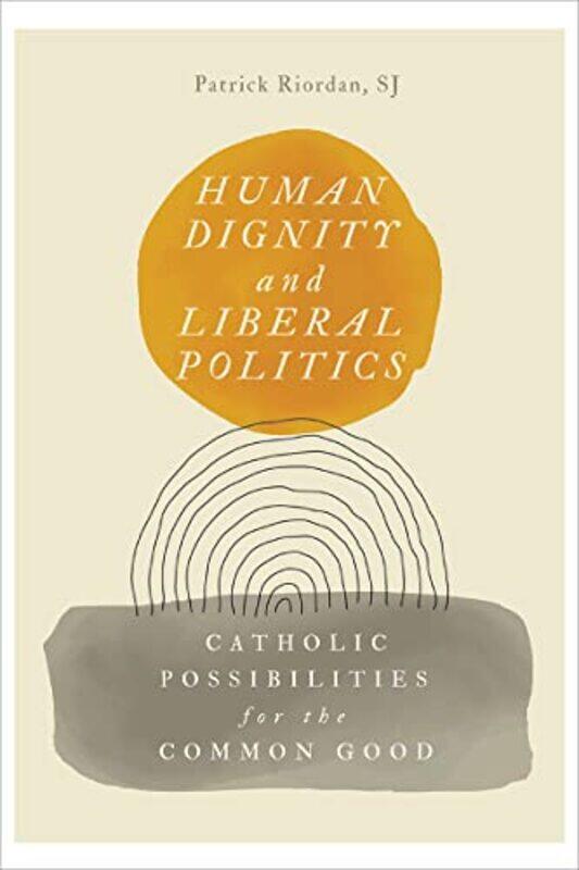 

Human Dignity and Liberal Politics by Patrick Riordan-Paperback