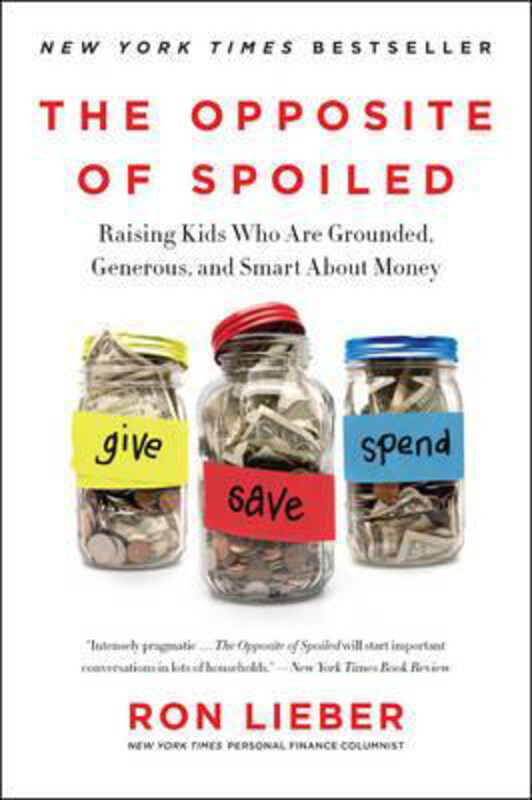 

The Opposite of Spoiled: Raising Kids Who Are Grounded, Generous, and Smart About Money, Paperback Book, By: Ron Lieber