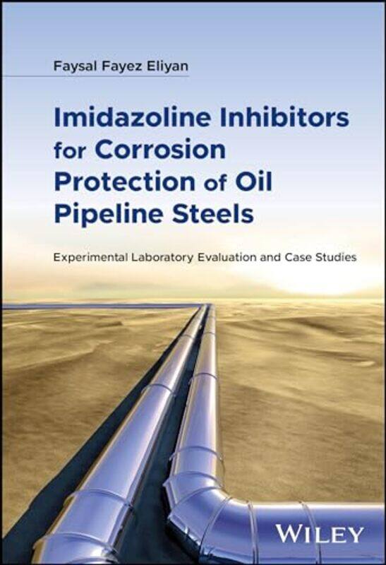 

Imidazoline Inhibitors for Corrosion Protection of Oil Pipeline Steels by Faysal Fayez (Community College of Qatar) Eliyan -Hardcover