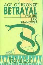 Age Of Bronze Volume 3: Betrayal Part 1 (v. 3, Pt. 1), Paperback Book, By: Eric Shanower