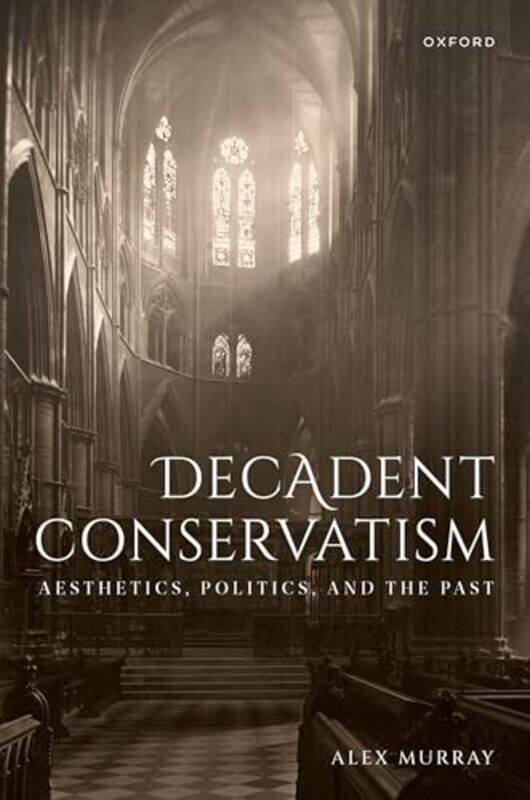 

Decadent Conservatism by Dr Alex Queens University Belfast Murray-Hardcover