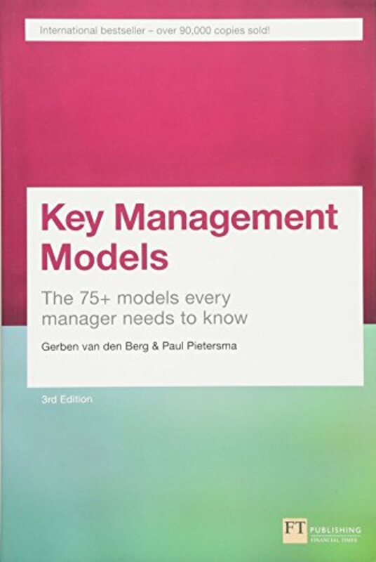 Key Management Models, 3rd Edition: The 75+ Models Every Manager Needs to Know (3rd Edition), Paperback Book, By: Gerben Van Den Berg