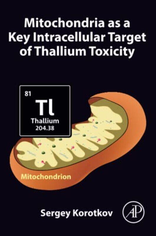 

Mitochondria as a Key Intracellular Target of Thallium Toxicity by Alireza Haghighat-Paperback