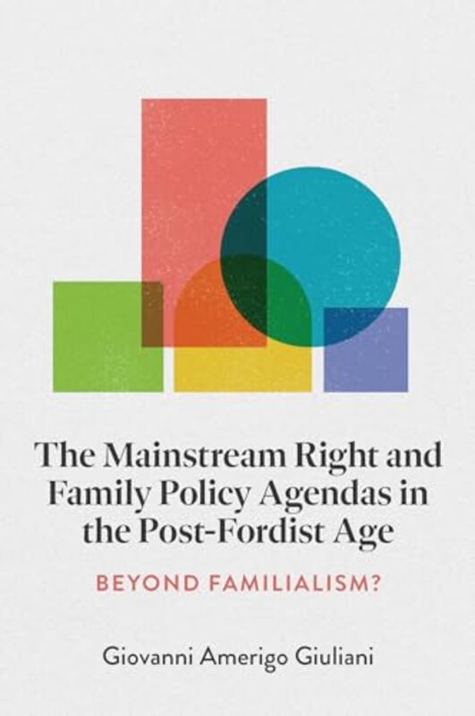 The Mainstream Right and Family Policy Agendas in the PostFordist Age by Giovanni Amerigo University of Bologna, Italy Giuliani-Hardcover