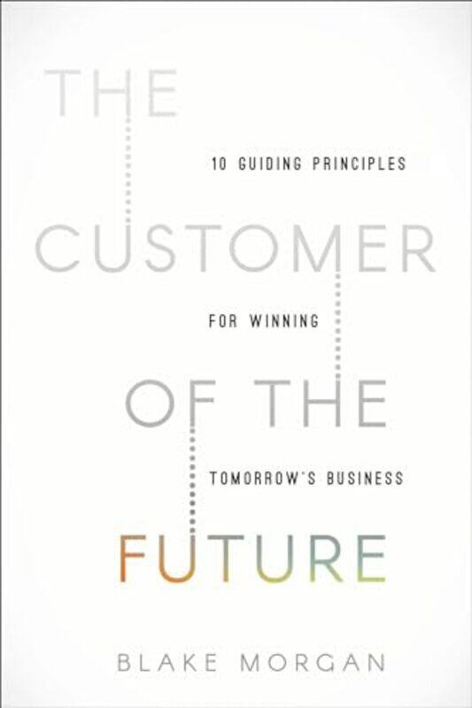 

The Customer Of The Future: 10 Guiding Principles For Winning Tomorrow'S Business By Morgan, Blake Hardcover