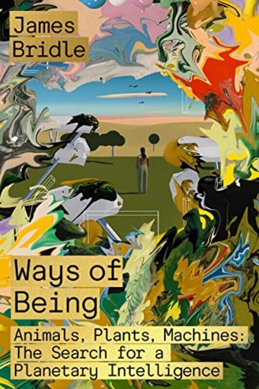 

Ways of Being: Animals, Plants, Machines: The Search for a Planetary Intelligence , Hardcover by Bridle, James