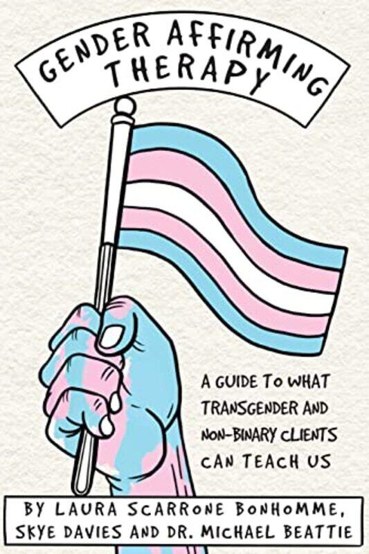 

Gender Affirming Therapy A Guide To What Transgender And Nonbinary Clients Can Teach Us by Laura Scarrone BonhommeSkye DaviesMichael Beattie-Paperback