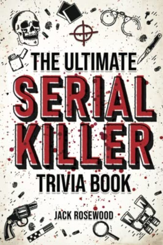 

The Ultimate Serial Killer Trivia Book A Collection Of Fascinating Facts And Disturbing Details Abo by Rosewood, Jack..Paperback