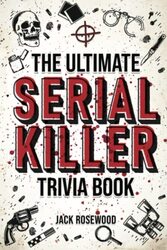 The Ultimate Serial Killer Trivia Book A Collection Of Fascinating Facts And Disturbing Details Abo by Rosewood, Jack..Paperback