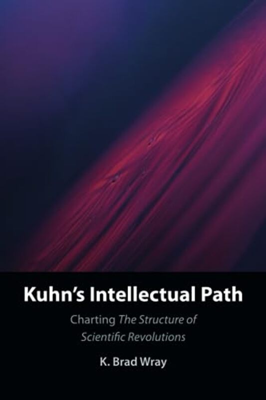 

Kuhns Intellectual Path by K Brad Aarhus Universitet, Denmark Wray-Paperback