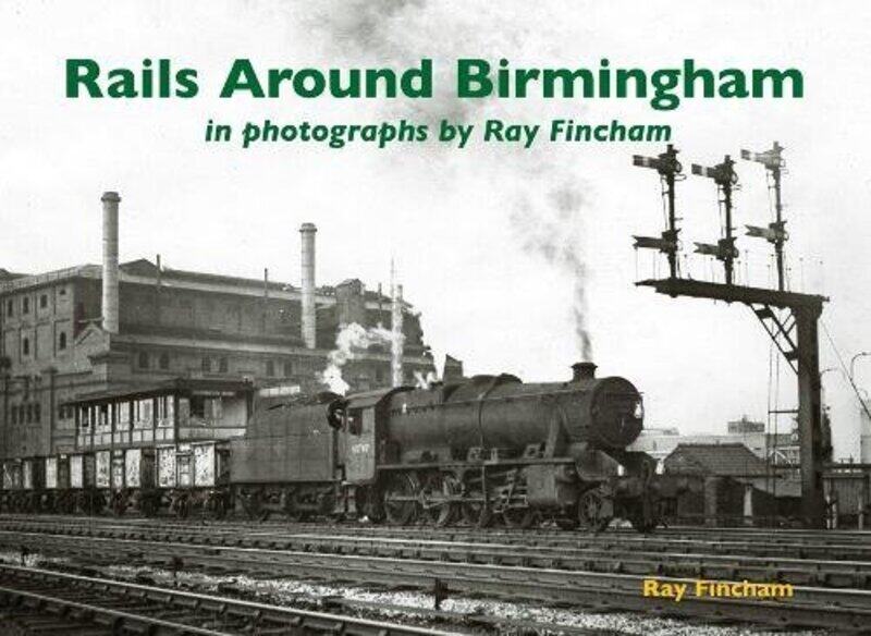 

Rails Around Birmingham in photographs by Ray Fincham by Ray Fincham-Paperback