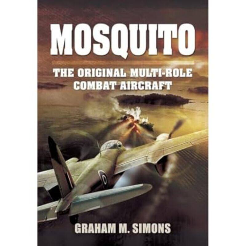 

Mosquito The Original MultiRole Combat Aircraft by Graham M Simons-Paperback