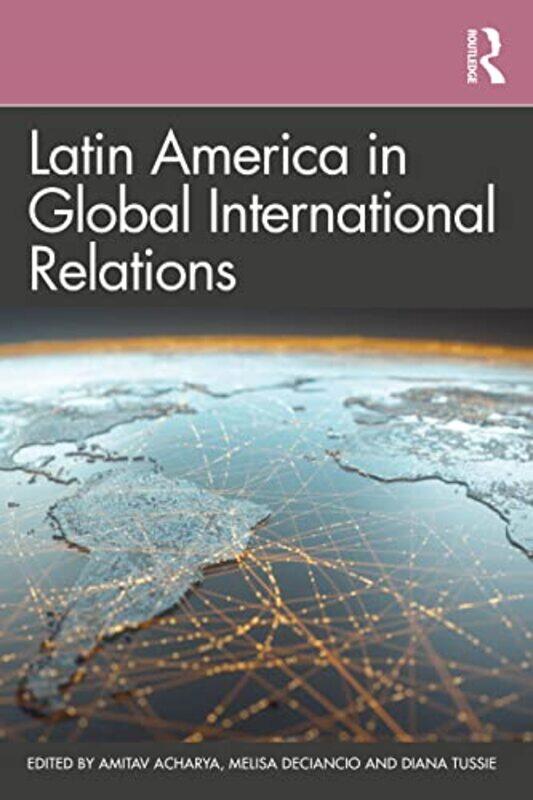 

Latin America In Global International Relations by Amitav (American University, Washington DC) AcharyaMelisa (FLASCO, Buenos Aires) DeciancioDiana (FL