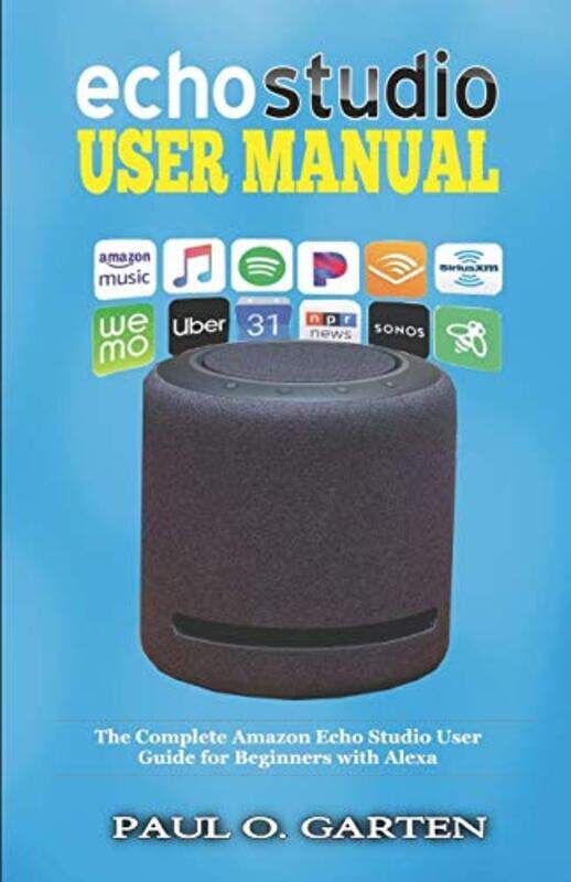 

Echo Studio User Manual The Complete Amazon Echo Studio User Guide For Beginners With Alexa by Garten, Paul O - Paperback