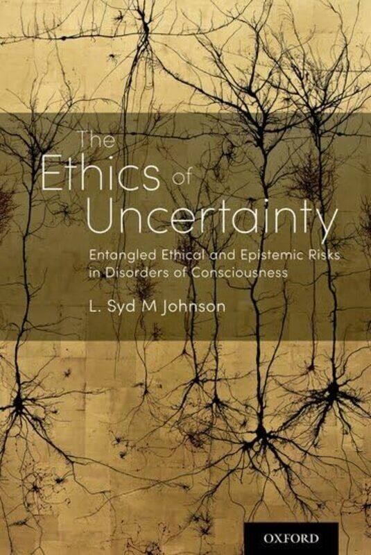 

The Ethics of Uncertainty by L Syd M Associate Professor of Bioethics and Humanities, Associate Professor of Bioethics and Humanities, SUNY Upstate Me