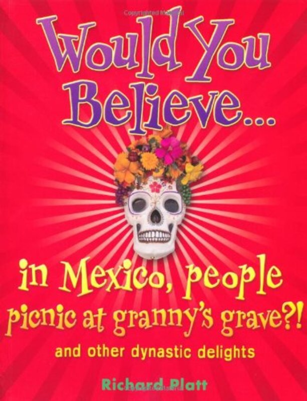 Would You Believe...in Mexico people picnic at granny's grave?!: and other dynastic delights, Paperback Book, By: Richard Platt