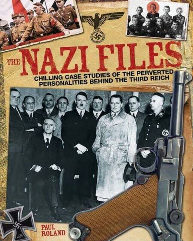 

The Nazi Files: Chilling Case Studies of the Perverted Personalities Behind the Third Reich, Paperback, By: Paul Roland