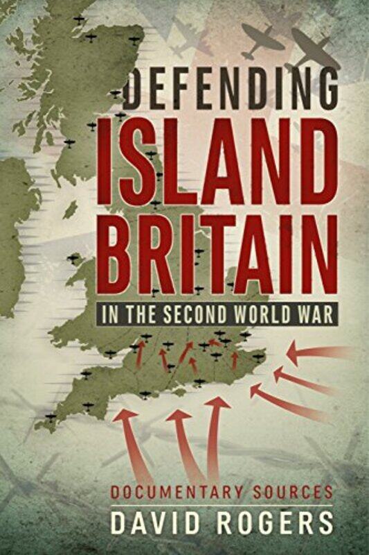 

Defending Island Britain in the Second World War by David Rogers-Paperback