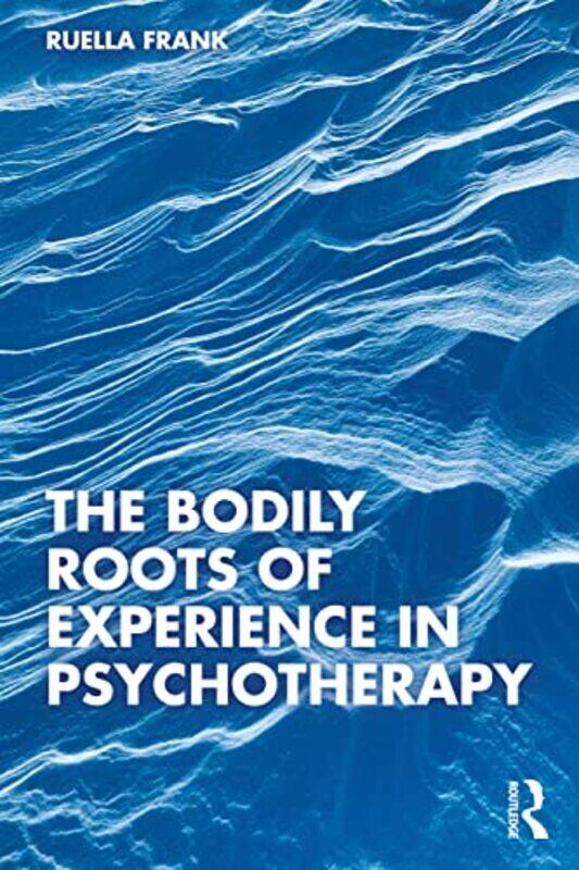 

The Bodily Roots of Experience in Psychotherapy by Ruella Frank-Paperback
