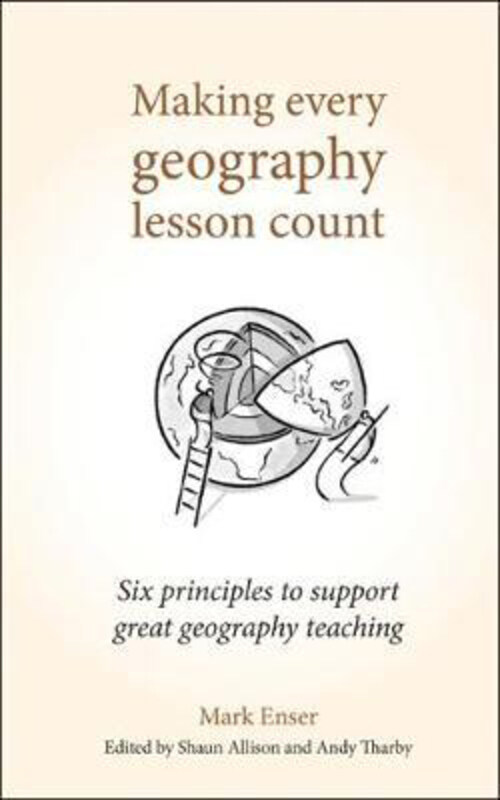

Making Every Geography Lesson Count: Six principles to support great geography teaching, Paperback Book, By: Mark Enser