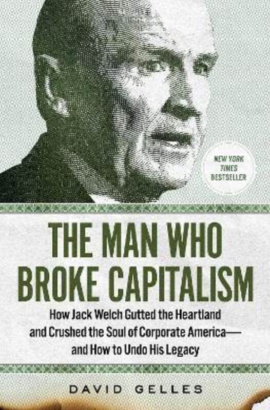 

The Man Who Broke Capitalism: How Jack Welch Gutted the Heartland and Crushed the Soul of Corporate.Hardcover,By :Gelles, David