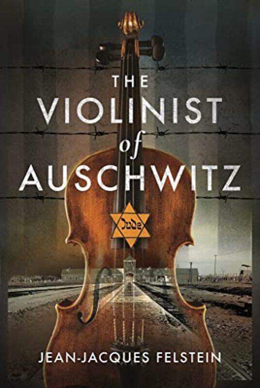 

The Violinist Of Auschwitz by Jean-Jacques Felstein-Hardcover