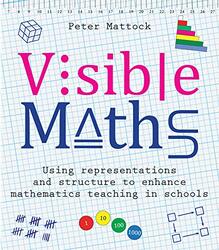 Visible Maths: Using representations and structure to enhance mathematics teaching in schools , Paperback by Mattock, Peter