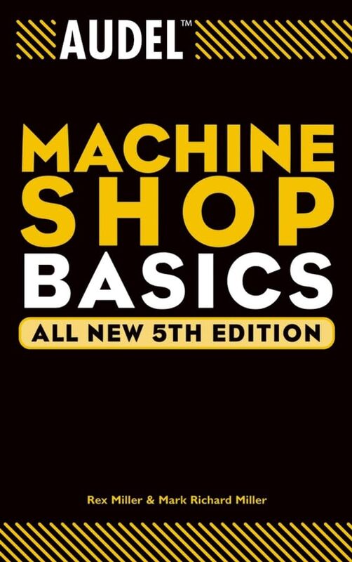 

Audel Machine Shop Basics by Rex (The State University of New York, College at Buffalo) MillerMark Richard (Ball State University; Texas A&M Universit