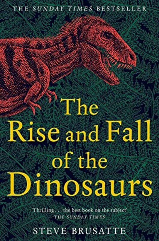 

The Rise And Fall Of The Dinosaurs The Untold Story Of A Lost World By Brusatte, Steve Paperback