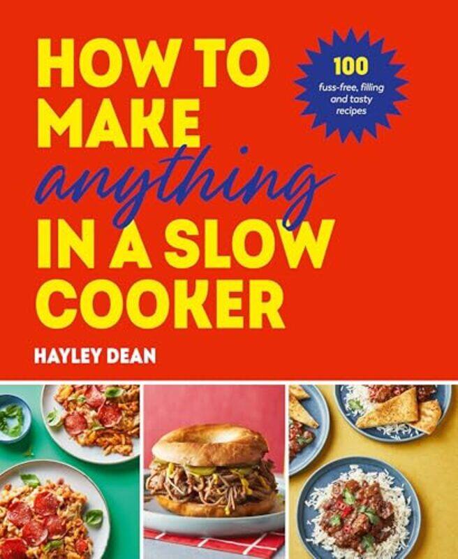 

How To Make Anything In A Slow Cooker 100 Fussfree Filling And Tasty Recipes By Dean, Hayley - Paperback