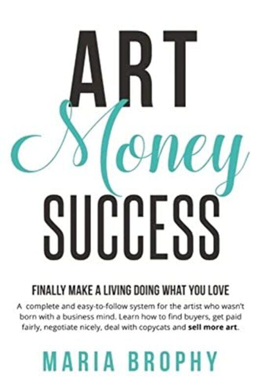 

Art Money & Success A Complete And Easytofollow System For The Artist Who Wasnt Born With A Busi Brophy, Maria Paperback