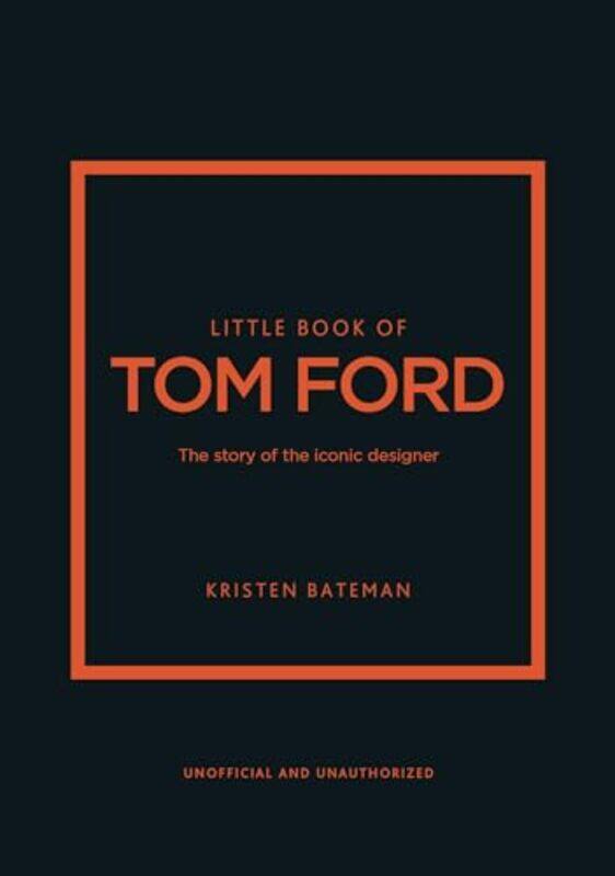 

Little Book Of Tom Ford The Story Of The Iconic Brand by Bateman, Kristen..Hardcover