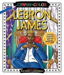 Crush and Color: Lebron James: Colorful Fantasies with the King of Basketball.paperback,By :Campidelli, Maurizio
