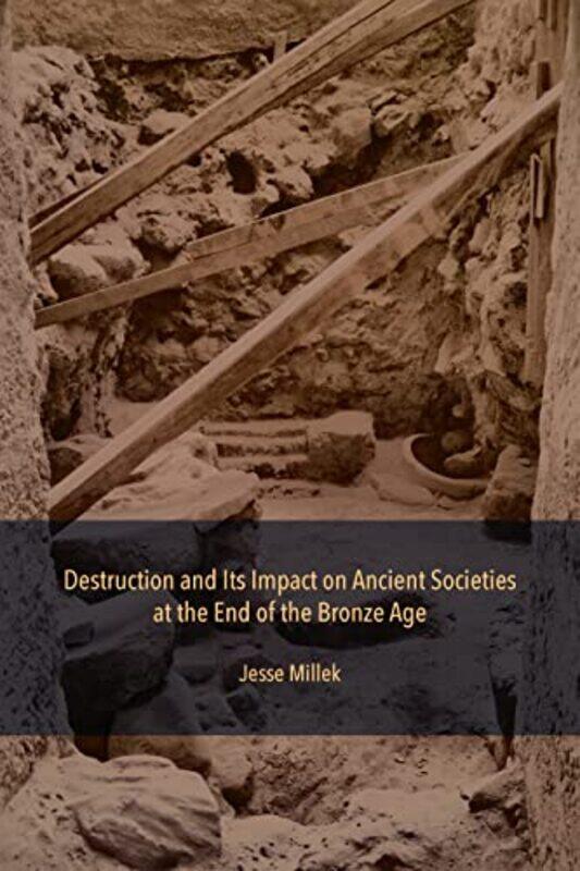 

Destruction and Its Impact on Ancient Societies at the End of the Bronze Age by Jesse Millek-Hardcover