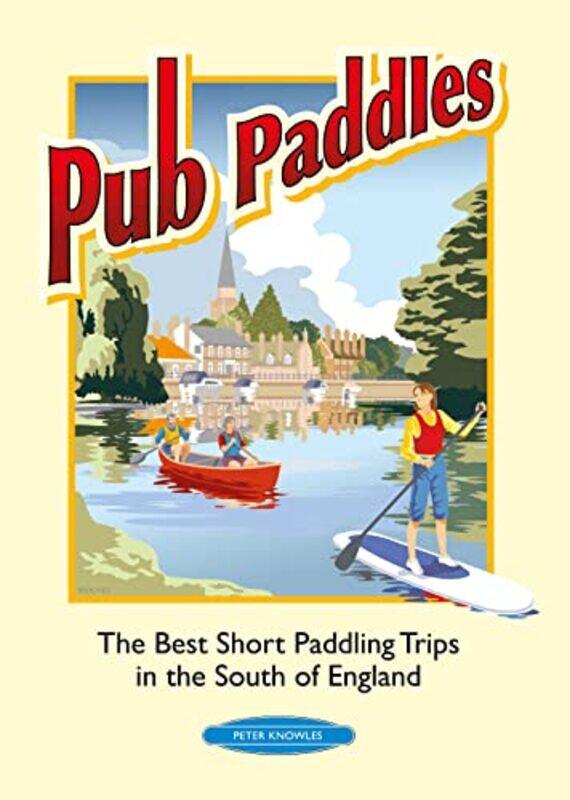 

Pub Paddles The Best Short Paddling Trips in the South of England by Kendra Coulter-Paperback