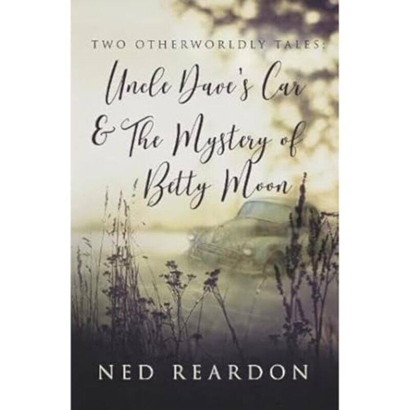 

Two Otherworldly Tales Uncle Daves Car and The Mystery of Betty Moon by Ned Reardon-Paperback