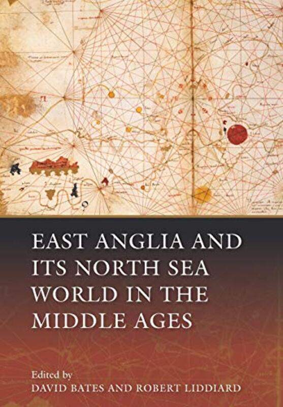 

East Anglia and its North Sea World in the Middle Ages by David BatesRobert E Liddiard-Paperback