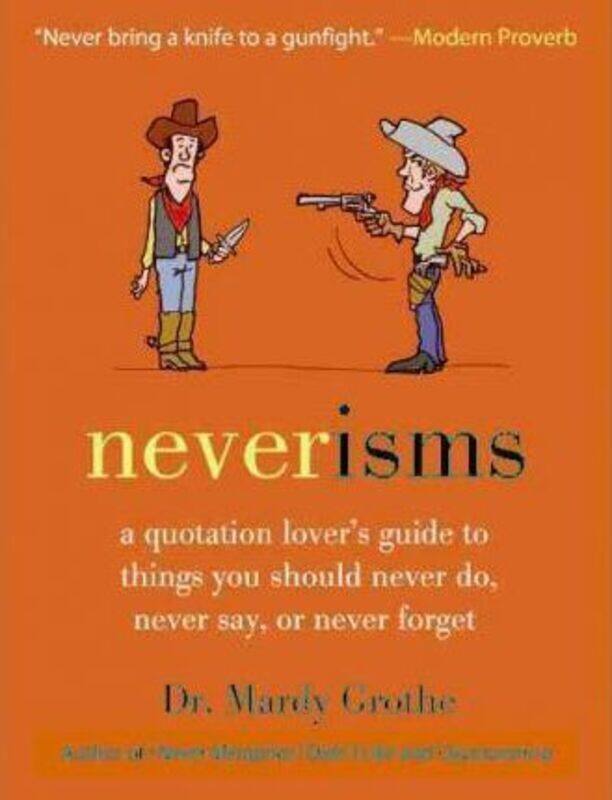 

Neverisms: A Quotation Lover's Guide to Things You Should Never Do, Never Say, or Never Forget.paperback,By :Mardy Grothe
